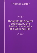 Thoughts On Several Subjects, by the Author of `memoirs of a Working Man`