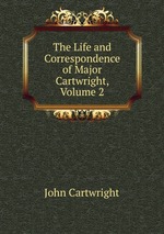 The Life and Correspondence of Major Cartwright, Volume 2