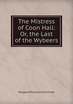 The Mistress of Coon Hall: Or, the Last of the Wybeers