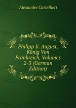 Philipp Ii. August, Knig Von Frankreich, Volumes 2-3 (German Edition)