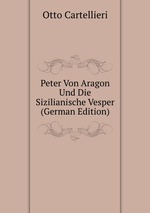 Peter Von Aragon Und Die Sizilianische Vesper (German Edition)