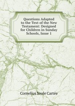 Questions Adapted to the Text of the New Testament: Designed for Children in Sunday Schools, Issue 1