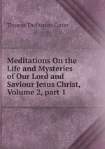 Meditations On the Life and Mysteries of Our Lord and Saviour Jesus Christ, Volume 2, part 1