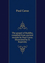 The gospel of Buddha, compiled from ancient records by Paul Carus. Illustrated by O. Kopetzky