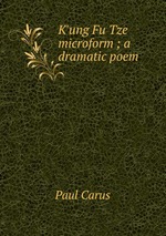 K`ung Fu Tze microform ; a dramatic poem