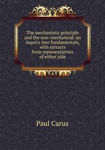 The mechanistic principle and the non-mechanical: an inquiry into fundamentals, with extracts from representatives of either side