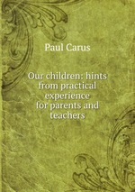 Our children: hints from practical experience for parents and teachers
