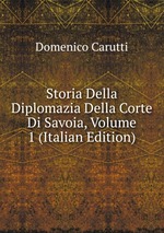 Storia Della Diplomazia Della Corte Di Savoia, Volume 1 (Italian Edition)