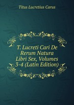 T. Lucreti Cari De Rerum Natura Libri Sex, Volumes 3-4 (Latin Edition)