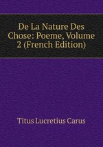 De La Nature Des Chose: Poeme, Volume 2 (French Edition)