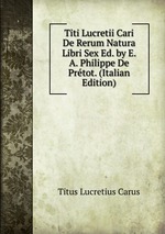 Titi Lucretii Cari De Rerum Natura Libri Sex Ed. by E. A. Philippe De Prtot. (Italian Edition)