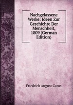 Nachgelassene Werke: Ideen Zur Geschichte Der Menschheit, 1809 (German Edition)