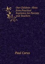 Our Children: Hints from Practical Exprience for Parents and Teachers