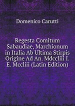 Regesta Comitum Sabaudiae, Marchionum in Italia Ab Ultima Stirpis Origine Ad An. Mdccliii I.E. Mccliii (Latin Edition)