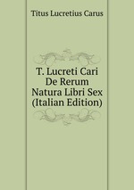 T. Lucreti Cari De Rerum Natura Libri Sex (Italian Edition)