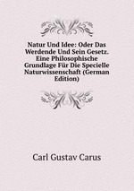 Natur Und Idee: Oder Das Werdende Und Sein Gesetz. Eine Philosophische Grundlage Fr Die Specielle Naturwissenschaft (German Edition)