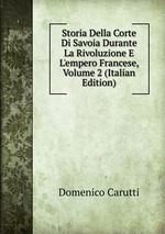 Storia Della Corte Di Savoia Durante La Rivoluzione E L`empero Francese, Volume 2 (Italian Edition)