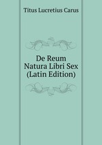 De Reum Natura Libri Sex (Latin Edition)