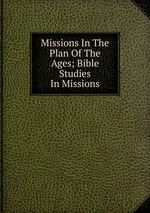 Missions In The Plan Of The Ages; Bible Studies In Missions