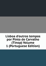 Lisboa d`outros tempos por Pinto de Carvalho (Tinop) Volume 1 (Portuguese Edition)