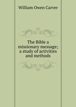 The Bible a missionary message; a study of activities and methods