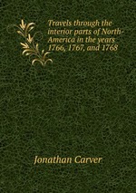 Travels through the interior parts of North-America in the years 1766, 1767, and 1768