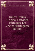 Dulce: Drama Original Historico Portuguez Em 5 Actos (Portuguese Edition)