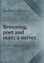 Browning, poet and man; a survey