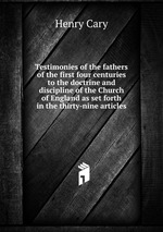 Testimonies of the fathers of the first four centuries to the doctrine and discipline of the Church of England as set forth in the thirty-nine articles