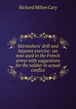 Skirmishers` drill and bayonet exercise: (as now used in the French army) with suggestions for the soldier in actual conflict