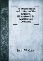 The Organization and History of the Chicago, Milwaukee & St. Paul Railway Company