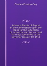 Advance Sheets of Report of the Commission Upon the Plans for the Extension of Industrial and Agricultural Training: Submitted to the Governor January 10, 1911