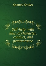 Self-help; with illus. of character, conduct, and perseverance