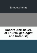 Robert Dick, baker, of Thurso, geologist and botanist;