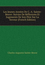 Les Jeunes Annes De C.-A. Sainte-Beuve: Suivies De Rflexions Et Jugements De Son Pre Sur La Terreur (French Edition)