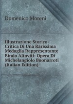 Illustrazione Storico-Critica Di Una Rarissima Medaglia Rappresentante Bindo Altoviti: Opera Di Michelangiolo Buonarroti (Italian Edition)