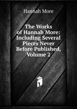 The Works of Hannah More: Including Several Pieces Never Before Published, Volume 2