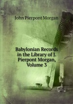 Babylonian Records in the Library of J. Pierpont Morgan, Volume 3