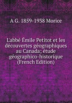 L`abb mile Petitot et les dcouvertes gographiques au Canada; tude gographico-historique (French Edition)