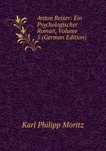 Anton Reiser: Ein Psychologischer Roman, Volume 5 (German Edition)