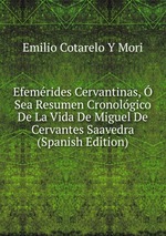 Efemrides Cervantinas,  Sea Resumen Cronolgico De La Vida De Miguel De Cervantes Saavedra (Spanish Edition)