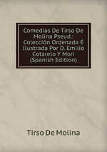 Comedias De Tirso De Molina Pseud.: Coleccin Ordenada Ilustrada Por D. Emilio Cotarelo Y Mori (Spanish Edition)