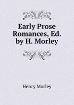 Early Prose Romances, Ed. by H. Morley