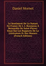 Le Sentiment De La Nature En France De J.-J. Rousseau  Bernardin De Saint-Pierre: Essai Sur Les Rapports De La Littrature Et Des Moeurs (French Edition)