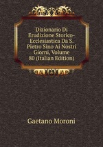 Dizionario Di Erudizione Storico-Ecclesiastica Da S. Pietro Sino Ai Nostri Giorni, Volume 80 (Italian Edition)