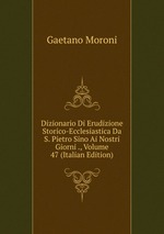 Dizionario Di Erudizione Storico-Ecclesiastica Da S. Pietro Sino Ai Nostri Giorni ., Volume 47 (Italian Edition)