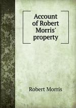 Account of Robert Morris` property