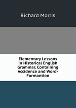 Elementary Lessons in Historical English Grammar, Containing Accidence and Word-Formantion