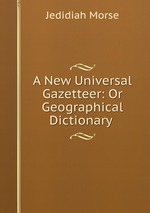 A New Universal Gazetteer: Or Geographical Dictionary