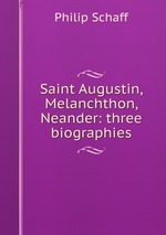 Saint Augustin, Melanchthon, Neander: three biographies